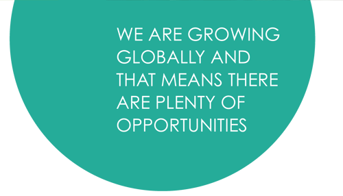 WE ARE GROWING GLOBALLY AND THAT MEANS THERE ARE PLENTY OF OPPORTUNITIES